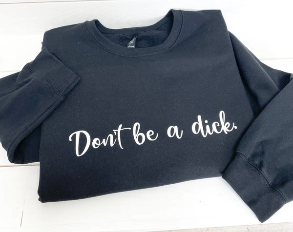 Pre Order - Don't Be a Dick Crew Neck